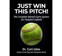 Just Win This Pitch!: The Complete Mental Game System for Fastpitch Softball