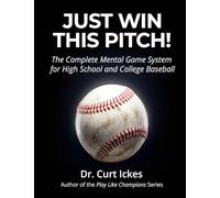 Just Win This Pitch!: The Complete Mental Game System for High School and College Baseball
