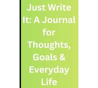 Just Write It: A Journal for Thoughts, Goals & Everyday Life: Inspire Clarity, Creativity, and Gratitude-One Page at a Time