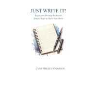 JUST WRITE IT Beginner's Writing Workbook: Simple Steps to Start Your Story