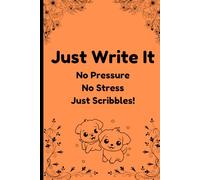 Just Write It - No Pressure, No Stress, Just Scribbles!: A Blank Canvas for Your Thoughts, Doodles, and Daydreams