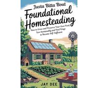 Justa Bitta Bout Foundational Homesteading: How to Grow and Preserve Your Own Food, Live Sustainably and Discover Ways to Become Self-Sufficient
