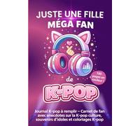 Juste une fille méga fan de K-POP: Journal K-pop à remplir - Carnet de fan avec anecdotes sur la K-pop culture, souvenirs d’idoles et coloriages K-pop