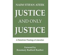 Justice and Only Justice: A Palestinian Theology of Liberation
