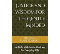 Justice and Wisdom for the Gentle Minded: A Biblical Guide to the Law for Everyday Life