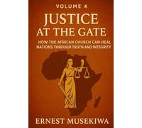 Justice at the Gate: How the African Church Can Heal Nations Through Truth and Integrity: 4