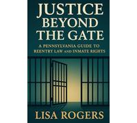 Justice Beyond the Gates: A Pennsylvania Guide to Reentry Law and Inmate Rights