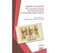 Justice en action: Acteurs, spatialité et pratiques dans l'espace francophone (fin du Moyen Âge et époque moderne)