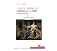 Justice et rhétorique selon Chaïm Perelman: ou comment dire le juste ? L'éloquence de la raison (Tome 1) L'éloquence de la raison (Tome 1): Tome 1, ... Chaïm Perelman, ou comment dire le juste ?