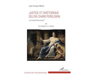Justice et rhétorique selon Chaïm Perelman: ou comment dire le juste ? L'éloquence de la raison (Tome 1) L'éloquence de la raison (Tome 1): Tome 1, ... Chaïm Perelman, ou comment dire le juste ?