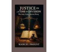 Justice in a Time of Division: The Amy Coney Barrett Story: The Amy Coney Barrett Story The Belief, The Bench, and a Nation's Future Forged