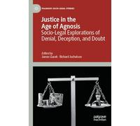 Justice in the Age of Agnosis: Socio-Legal Explorations of Denial, Deception, and Doubt