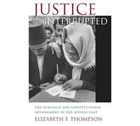 Justice Interrupted: The Struggle for Constitutional Government in the Middle East