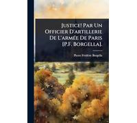 Justice! Par Un Officier D'artillerie De L'armÃ(c)e De Paris [P.F. Borgella].