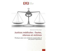 Justices médicales : fautes, silences et victimes: Plaidoyer pour une médecine responsable et une justice réparatrice