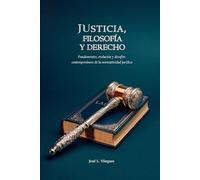 JUSTICIA, FILOSOFÍA Y DERECHO: Fundamentos, evolución y desafíos contemporáneos de la normatividad jurídica
