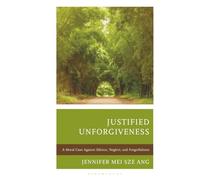 Justified Unforgiveness: A Moral Case Against Silence, Neglect, and Forgetfulness