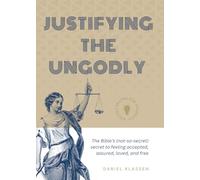 Justifying the Ungodly: The Bible's (not so secret) secret to feeling accepted, assured, loved, and free