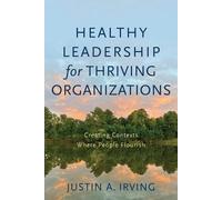 Justin A. Irvin Healthy Leadership for Thriving Organizations - Crea (Tascabile)