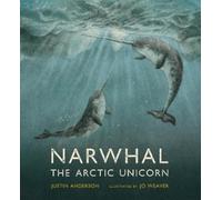 Justin Anderson Narwhal: The Arctic Unicorn (Copertina rigida)