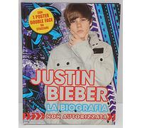 Justin Bieber. La biografia non autorizzata. Con poster. Ediz. illustrata