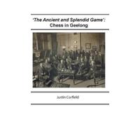Justin Corfield 'The Ancient and Splendid Game': Chess in Geelong (Tascabile)
