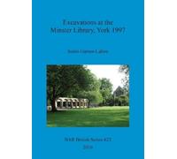 Justin Garner-Lahire Excavations at the Minster Library, York 1997 (Tascabile)