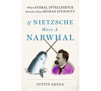 Justin Gregg If Nietzsche Were a Narwhal (Copertina rigida)