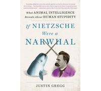 Justin Gregg If Nietzsche Were a Narwhal (Tascabile)