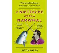Justin Gregg If Nietzsche Were a Narwhal (Tascabile)