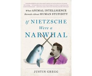 Justin Gregg If Nietzsche Were a Narwhal (Tascabile)