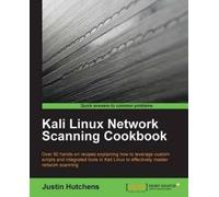 Kali Linux Network Scanning Cookbook: Over 90 Hands-on Recipes Explaining How to Leverage Custom Scripts and Integrated Tools in Kali Linux to Effectively Master Network Scanning