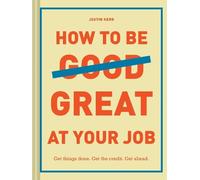 Justin Kerr How to Be Great at Your Job (Copertina rigida)