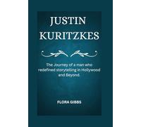 JUSTIN KURITZKES: The Journey of a man who redefined storytelling in Hollywood and Beyond.