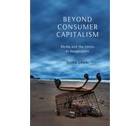 Justin Lewis Beyond Consumer Capitalism (Copertina rigida)