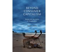 Justin Lewis Beyond Consumer Capitalism (Copertina rigida)