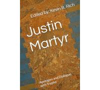 Justin Martyr: Apologies and Dialogue with Trypho
