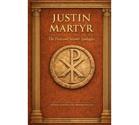 Justin Martyr: The First and Second Apologies : Translated into Easy Modern English