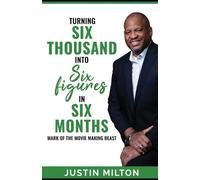 Justin Milton Turning Six Thousand into Six Figures in Six Months (Tascabile)