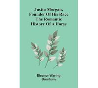 Justin Morgan, founder of his race: the romantic history of a horse