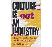Justin O'Connor Culture is Not an Industry (Copertina rigida)