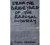 Justin Pearson From the Graveyard of the Arousal Industry (Tascabile)