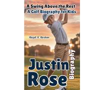 JUSTIN ROSE: A Swing Above the Rest-A Golf Biography for Kids