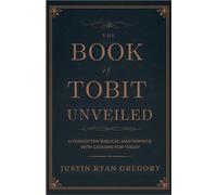 Justin Ryan Gregory The Book of Tobit Unveiled (Tascabile)
