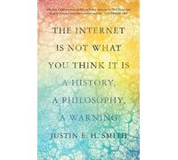Justin Smith-Ruiu The Internet Is Not What You Think It Is (Copertina rigida)