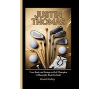 JUSTIN THOMAS: From Backyard Swings to Golf Champion (A Biography Book For Kids)