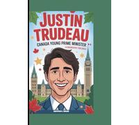 JUSTIN TRUDEAU: Canada Young Prime Minister (A Biography For Kids)