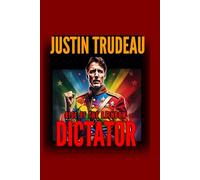 Justin Trudeau: The Rise of the Rainbow Dictator