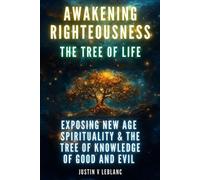 Justin V LeBlan Awakening Righteousness - The Tree Of Life: Exposing (Tascabile)