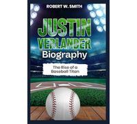 JUSTIN VERLANDER BIOGRAPHY: The Rise of a Baseball Titan